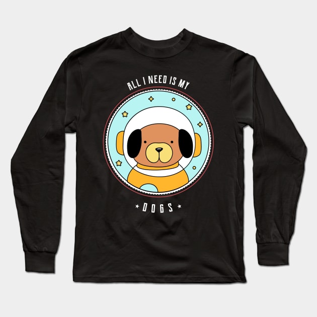 All I Need Is My Dogs Long Sleeve T-Shirt by BeeBeeTees